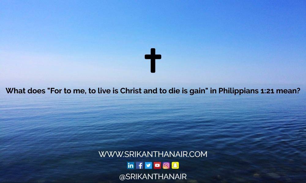 What does "For to me, to live is Christ and to die is gain" in Philippians 1:21 mean?