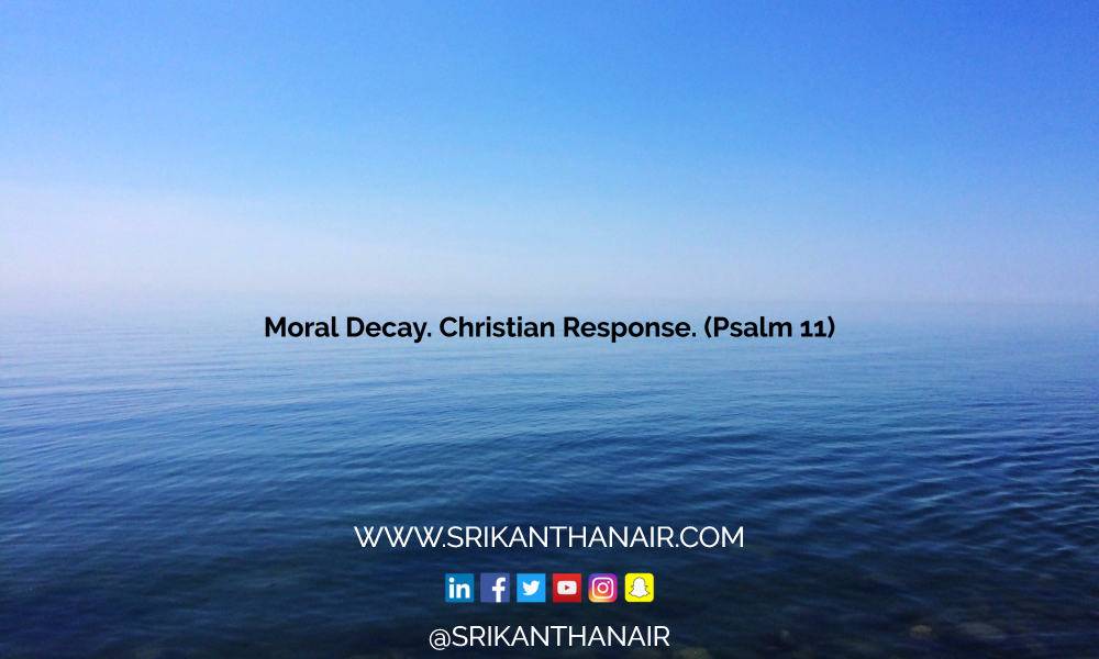 Moral Decay. Christian Response. (Psalm 11)