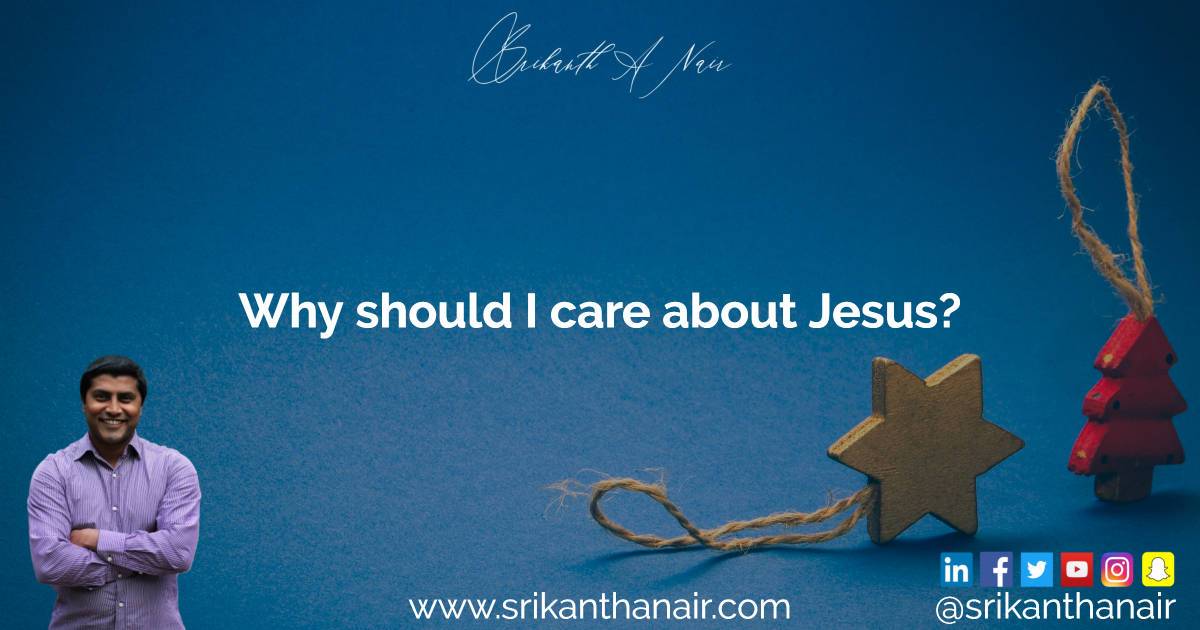 Why should I care about Jesus - Srikanth A Nair
